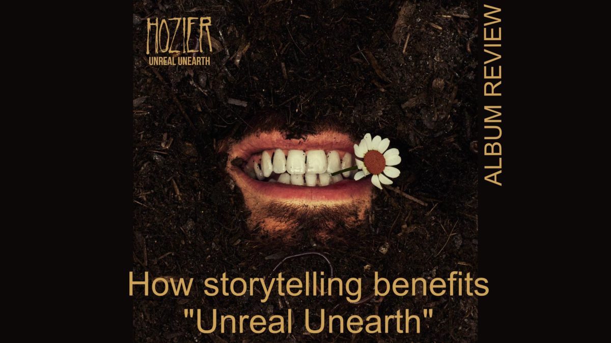 Combining fantasy, fiction and philosophy, singer and songwriter Hozier released his third studio album “Unreal Unearth” August 18, which raised the bar for artists around the world. From soulful bops such as “Eat Your Young” to heartbreaking songs such as “All Things End,” listeners strap in for the ride of their lives with this lyrically haunting album. Following his 2019 release “Wasteland Baby,” Hozier did not disappoint his listeners. 