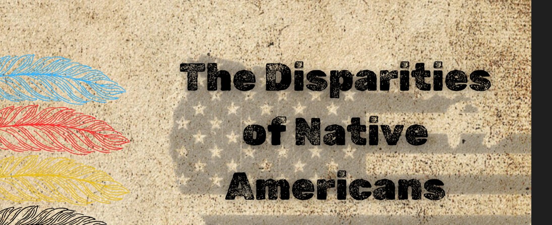 As the generations of colonization and forced removal of Indigenous populations remain ingrained in United States history, Native Americans continue to struggle from their historical trauma and it results in multiple disparities they face in comparison to the rest of the US population.