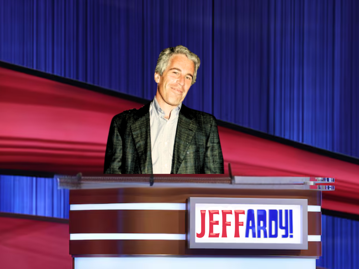 Jefferey Epstein, globally known for his child trafficking crimes, was discovered alive in a cave on March 31. While the Supreme Court deliberates a permanent punishment for the escaped convict, Epstein will run a game show called “Jeffardy,” designed to inform U.S. citizens of their rights and the legality of certain actions. The prize for the lucky gameshow winners — mandated to be 18 and older for safety — will receive the signature from a certain political celebrity featured in Epstein’s files, enticing citizens to participate in the show.